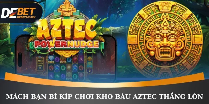  Mách bạn bí kíp chơi kho báu Aztec thắng lớn