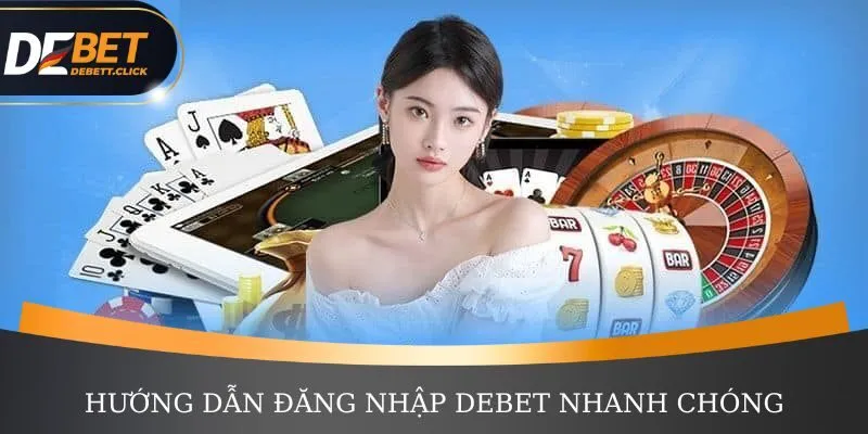Chi tiết hướng dẫn nhanh cách đăng nhập DEBET