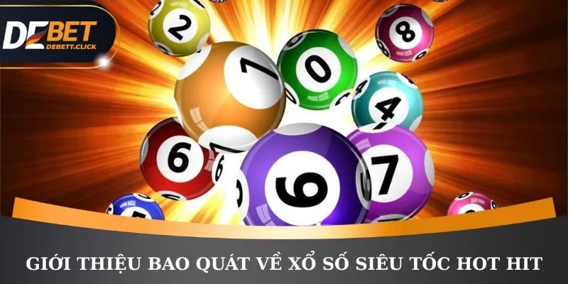 Giới thiệu bao quát về xổ số siêu tốc hot hit