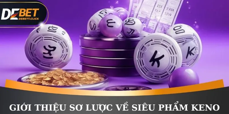 Giới thiệu sơ lược về siêu phẩm keno