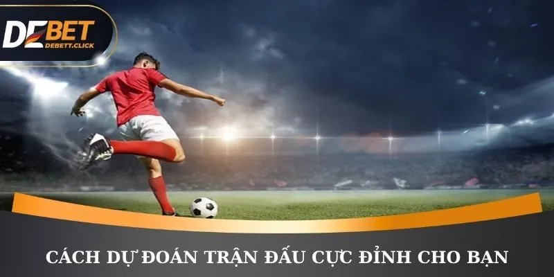 Cách dự đoán trận đấu cực đỉnh cho bạn