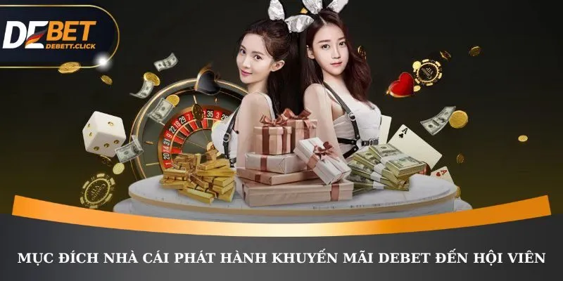Mục đích nhà cái phát hành khuyến mãi DEBET đến hội viên