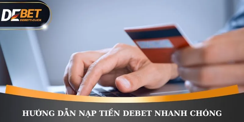 Chi tiết quá trình 5 bước nạp tiền DEBET cho người chơi mới