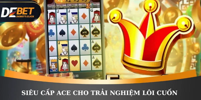 Siêu cấp ACE cho trải nghiệm lôi cuốn