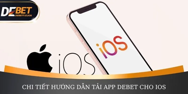 Chi tiết hướng dẫn người chơi tải app DEBET cho iOS