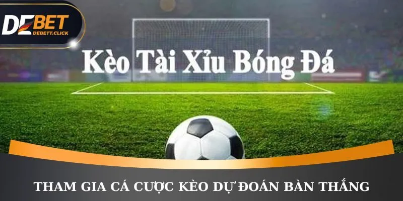 Tham gia cá cược kèo dự đoán bàn thắng