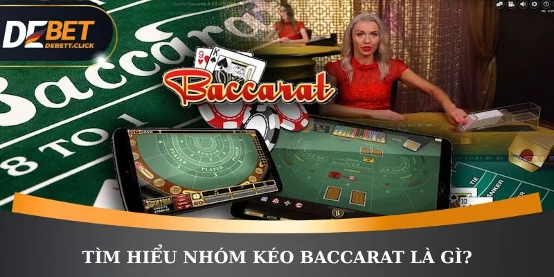 Tìm hiểu nhóm kéo Baccarat là gì?