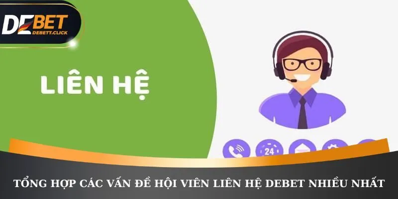 Tổng hợp các vấn đề hội viên liên hệ DEBET nhiều nhất
