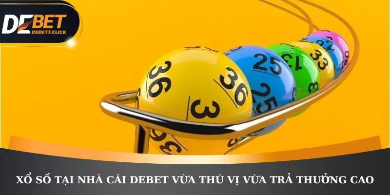 Xổ số tại nhà cái DEBET vừa thú vị vừa trả thưởng cao